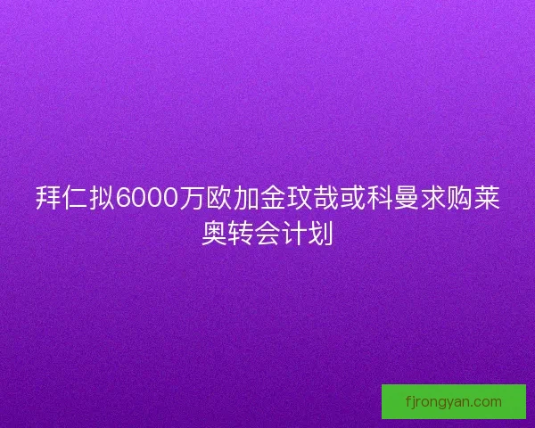 拜仁拟6000万欧加金玟哉或科曼求购莱奥转会计划
